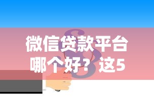 微信贷款平台哪个好？这5个靠谱产品优缺点对比