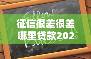 征信很差很差哪里贷款2025？试试这几个靠谱办法