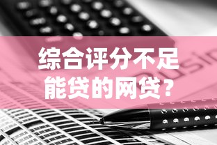 综合评分不足能贷的网贷？试试这几个隐藏通道
