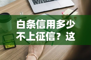 白条信用多少不上征信？这些使用细节必须知道