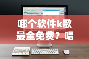 哪个软件k歌最全免费？唱歌爱好者的资金周转方案盘点