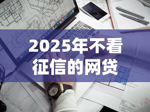 2025年不看征信的网贷推荐｜这5家门槛低到你想不到
