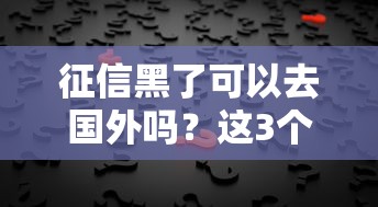 征信黑了可以去国外吗？这3个真相要提前知道