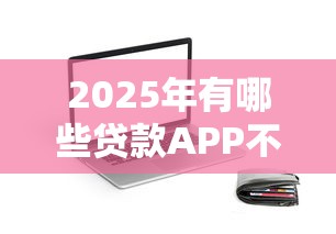 2025年有哪些贷款APP不查征信？实测这5个平台容易下款！