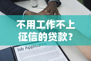不用工作不上征信的贷款？这5个隐藏渠道可能帮到你