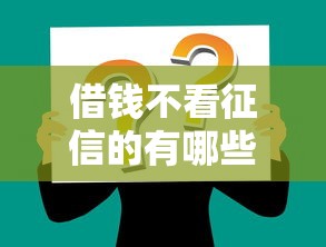 借钱不看征信的有哪些？这几个渠道你可能不知道