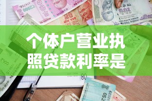 个体户营业执照贷款利率是多少？最新政策+银行对比分析