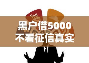 黑户借5000不看征信真实渠道测评+避坑指南