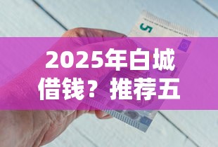 2025年白城借钱？推荐五个好口子