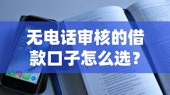 无电话审核的借款口子怎么选？实测5个快速放款平台