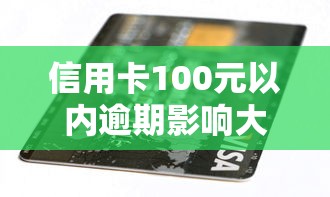 信用卡100元以内逾期影响大吗？3步教你补救