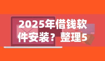 2025年借钱软件安装？整理5个容易下款的正规贷款平台