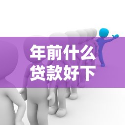 年前什么贷款好下｜这4类低门槛渠道能解决资金缺口