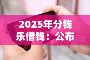 2025年分钱乐借钱：公布五个周周到贷款相同系列的平台