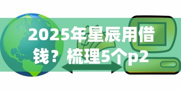 2025年星辰用借钱？梳理5个p2p网络贷款平台