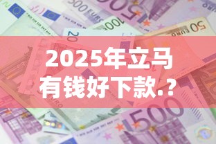 2025年立马有钱好下款.？整理五个利息低的小额贷款平台
