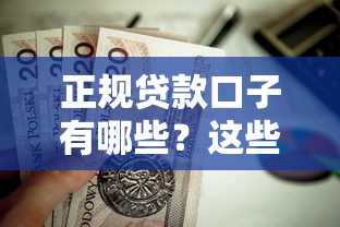 正规贷款口子有哪些？这些靠谱渠道值得收藏