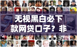 无视黑白必下款网贷口子？非实名手机号审核内幕