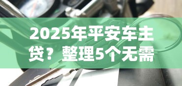 2025年平安车主贷？整理5个无需个人征信的借款平台
