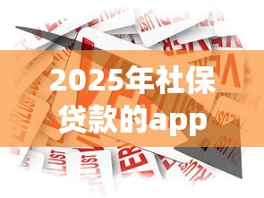 2025年社保贷款的app，公布五个借款平台贷款靠谱