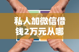 私人加微信借钱2万元从哪找？这几种靠谱渠道或许能帮到你