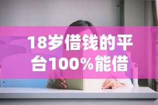 18岁借钱的平台100%能借到微信打款？这几个渠道审核快、门槛低