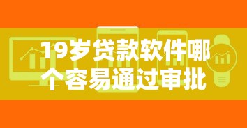 19岁贷款软件哪个容易通过审批？这5款平台门槛低、审核快