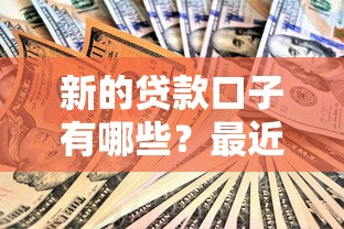 新的贷款口子有哪些？最近发现了几个不错的申请渠道
