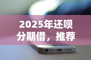 2025年还呗分期借，推荐五个网贷平台监管投诉电话