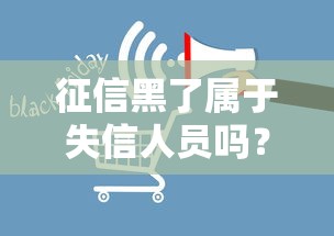 征信黑了属于失信人员吗？一文搞懂区别与影响