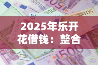 2025年乐开花借钱：整合5个什么借款软件绝对能借到钱