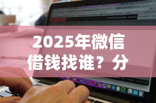 2025年微信借钱找谁？分享五个秒批通过的网贷软件