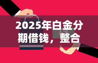 2025年白金分期借钱，整合五个退休人员贷款平台