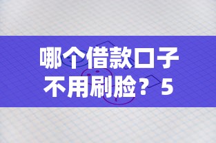 哪个借款口子不用刷脸？5个审核快、流程简单的平台实测