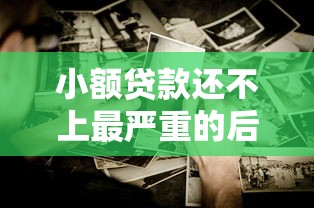 小额贷款还不上最严重的后果？千万别拖！这些影响可能跟你一辈子