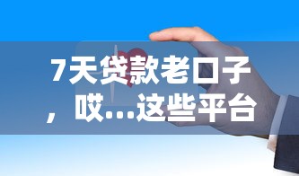 7天贷款老口子，哎…这些平台真的靠谱吗？