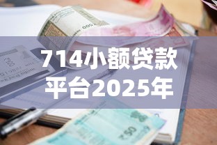 714小额贷款平台2025年最新低息攻略评测