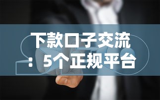 下款口子交流：5个正规平台实测+避坑指南