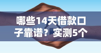 哪些14天借款口子靠谱？实测5个平台防踩坑指南