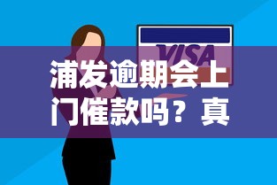 浦发逾期会上门催款吗？真实情况分析+协商技巧分享