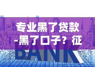 专业黑了贷款-黑了口子？征信差也能避开这些套路！