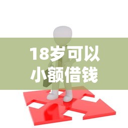 18岁可以小额借钱必过的平台，盘点这几个靠谱选择