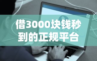 借3000块钱秒到的正规平台实测：这5个渠道当天到账真靠谱