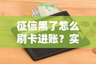 征信黑了怎么刷卡进账？实用技巧与避坑指南