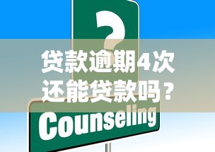 贷款逾期4次还能贷款吗？这些渠道或许能帮到你