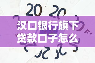 汉口银行旗下贷款口子怎么选？这些低息方案更适合普通人
