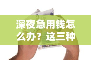 深夜急用钱怎么办？这三种正规借款方式最快1小时到账
