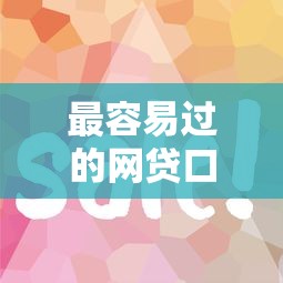 最容易过的网贷口子有哪些？这5个平台门槛低、审核快