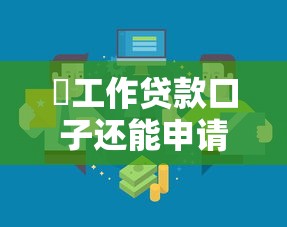 沒工作贷款口子还能申请？这3种渠道或许能解决燃眉之急