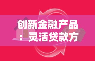 创新金融产品：灵活贷款方案助力高效资金周转